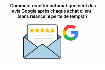 Comment récolter automatiquement des avis Google après chaque achat client (sans relance ni perte de temps) ?