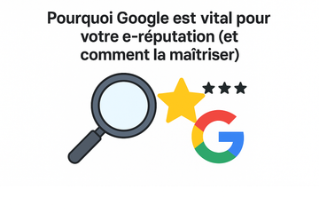 Pourquoi Google est vital pour votre e-réputation (et comment la maîtriser) ?